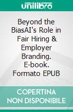 Beyond the BiasAI's Role in Fair Hiring & Employer Branding. E-book. Formato EPUB ebook