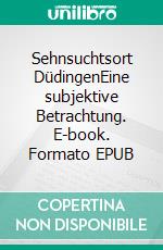 Sehnsuchtsort DüdingenEine subjektive Betrachtung. E-book. Formato EPUB ebook