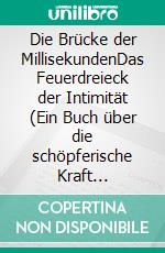 Die Brücke der MillisekundenDas Feuerdreieck der Intimität (Ein Buch über die schöpferische Kraft energetischer Präsenz in intimen Begegnungen). E-book. Formato EPUB ebook