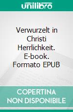 Verwurzelt in Christi Herrlichkeit. E-book. Formato EPUB ebook