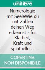 Numerologie mit SeeleWie du mit Zahlen deinen Weg erkennst - für Klarheit, Kraft und spirituelle Tiefe.. E-book. Formato EPUB ebook