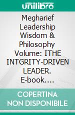 Megharief Leadership Wisdom & Philosophy Volume: ITHE INTGRITY-DRIVEN LEADER. E-book. Formato EPUB ebook