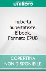 huberta hubertatexte. E-book. Formato EPUB ebook