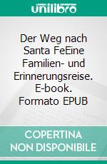 Der Weg nach Santa FeEine Familien- und Erinnerungsreise. E-book. Formato EPUB ebook