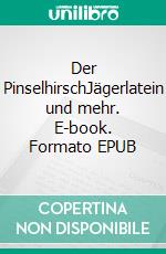 Der PinselhirschJägerlatein und mehr. E-book. Formato EPUB ebook