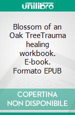 Blossom of an Oak TreeTrauma healing workbook. E-book. Formato EPUB ebook