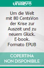 Um die Welt mit 80 CentsVon der Krise zur Auszeit und zu neuem Glück. E-book. Formato EPUB ebook