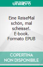 Eine ReiseMal schön, mal scheisse!. E-book. Formato EPUB ebook
