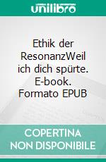 Ethik der ResonanzWeil ich dich spürte. E-book. Formato EPUB ebook