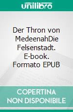 Der Thron von MedeenahDie Felsenstadt. E-book. Formato EPUB ebook