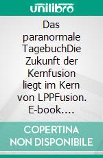 Das paranormale TagebuchDie Zukunft der Kernfusion liegt im Kern von LPPFusion. E-book. Formato EPUB ebook