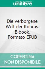 Die verborgene Welt der Kobras. E-book. Formato EPUB ebook