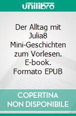 Der Alltag mit Julia8 Mini-Geschichten zum Vorlesen. E-book. Formato EPUB ebook