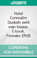 Hotel CorinnaIm Dunkeln sieht man besser. E-book. Formato EPUB ebook