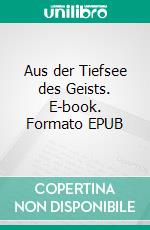 Aus der Tiefsee des Geists. E-book. Formato EPUB ebook