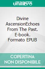 Divine AscensionEchoes From The Past. E-book. Formato EPUB ebook