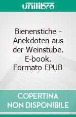 Bienenstiche - Anekdoten aus der Weinstube. E-book. Formato EPUB ebook