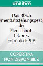 Das 3fach ExperimentEntstehungsgeschichte der Menschheit. E-book. Formato EPUB ebook