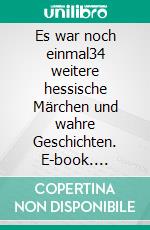 Es war noch einmal34 weitere hessische Märchen und wahre Geschichten. E-book. Formato EPUB ebook