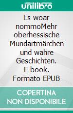 Es woar nommoMehr oberhessische Mundartmärchen und wahre Geschichten. E-book. Formato EPUB ebook
