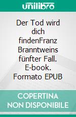 Der Tod wird dich findenFranz Branntweins fünfter Fall. E-book. Formato EPUB ebook