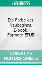 Die Farbe des Neubeginns. E-book. Formato EPUB ebook