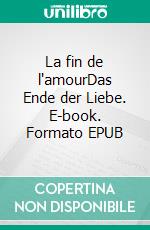 La fin de l'amourDas Ende der Liebe. E-book. Formato EPUB ebook