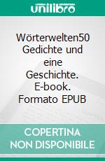 Wörterwelten50 Gedichte und eine Geschichte. E-book. Formato EPUB ebook