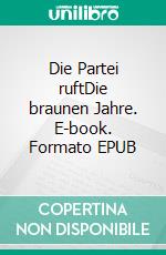 Die Partei ruftDie braunen Jahre. E-book. Formato EPUB ebook