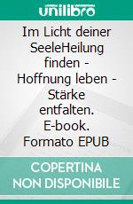 Im Licht deiner SeeleHeilung finden - Hoffnung leben - Stärke entfalten. E-book. Formato EPUB ebook