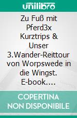 Zu Fuß mit Pferd3x Kurztrips & Unser 3.Wander-Reittour von Worpswede in die Wingst. E-book. Formato EPUB ebook