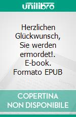 Herzlichen Glückwunsch, Sie werden ermordet!. E-book. Formato EPUB ebook