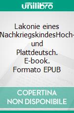 Lakonie eines NachkriegskindesHoch- und Plattdeutsch. E-book. Formato EPUB ebook