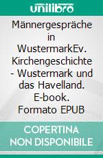 Männergespräche in WustermarkEv. Kirchengeschichte - Wustermark und das Havelland. E-book. Formato EPUB ebook