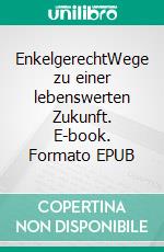 EnkelgerechtWege zu einer lebenswerten Zukunft. E-book. Formato EPUB ebook