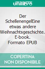 Der SchellenengelEine etwas andere Weihnachtsgeschichte. E-book. Formato EPUB ebook