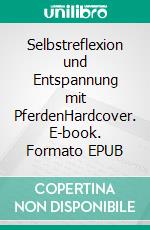 Selbstreflexion und Entspannung mit PferdenHardcover. E-book. Formato EPUB ebook