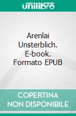 Arenlai Unsterblich. E-book. Formato EPUB ebook