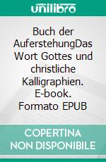 Buch der AuferstehungDas Wort Gottes und christliche Kalligraphien. E-book. Formato EPUB ebook