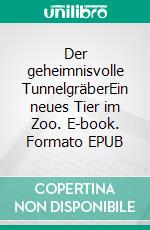 Der geheimnisvolle TunnelgräberEin neues Tier im Zoo. E-book. Formato EPUB ebook
