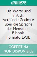 Die Worte sind mit dir verbündetGedichte über die Sprache der Menschen. E-book. Formato EPUB ebook