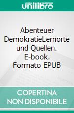 Abenteuer DemokratieLernorte und Quellen. E-book. Formato EPUB ebook