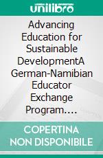 Advancing Education for Sustainable DevelopmentA German-Namibian Educator Exchange Program. E-book. Formato EPUB ebook