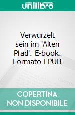 Verwurzelt sein im 'Alten Pfad'. E-book. Formato EPUB ebook