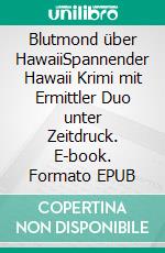 Blutmond über HawaiiSpannender Hawaii Krimi mit Ermittler Duo unter Zeitdruck. E-book. Formato EPUB ebook