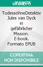 TodessöhneDetektiv Jules van Dyck in gefährlicher Mission. E-book. Formato EPUB ebook