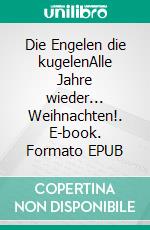 Die Engelen die kugelenAlle Jahre wieder... Weihnachten!. E-book. Formato EPUB ebook