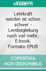 Lehrkraft werden ist schon schwer - Lernbegleitung noch viel mehr. E-book. Formato EPUB ebook