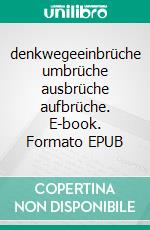 denkwegeeinbrüche umbrüche ausbrüche aufbrüche. E-book. Formato EPUB ebook