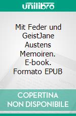 Mit Feder und GeistJane Austens Memoiren. E-book. Formato EPUB ebook